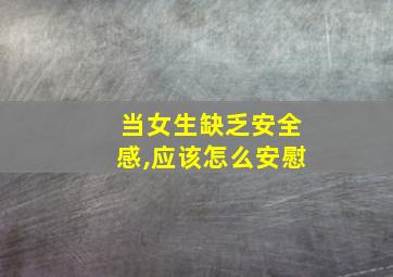 当女生缺乏安全感,应该怎么安慰