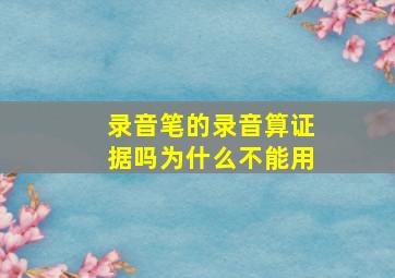 录音笔的录音算证据吗为什么不能用