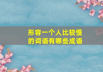 形容一个人比较慢的词语有哪些成语