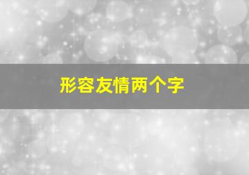 形容友情两个字