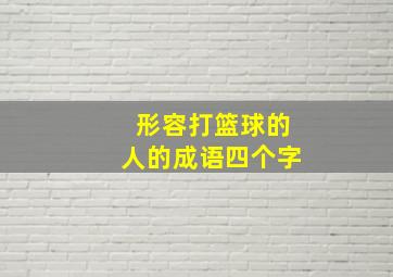 形容打篮球的人的成语四个字