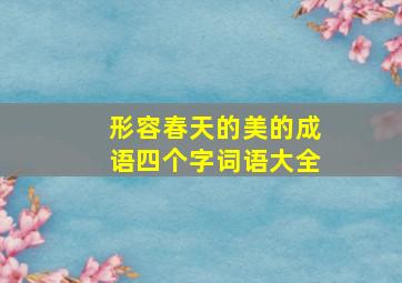 形容春天的美的成语四个字词语大全