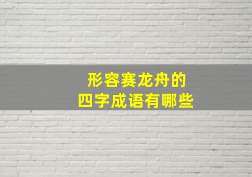 形容赛龙舟的四字成语有哪些