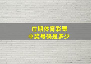 往期体育彩票中奖号码是多少