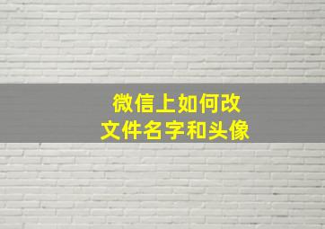 微信上如何改文件名字和头像