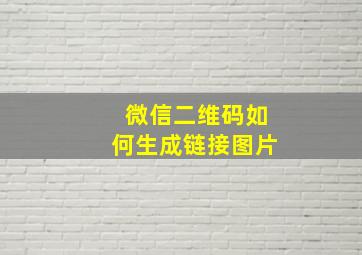 微信二维码如何生成链接图片