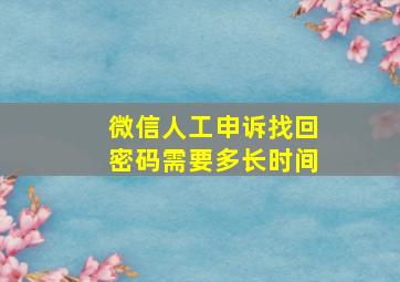 微信人工申诉找回密码需要多长时间