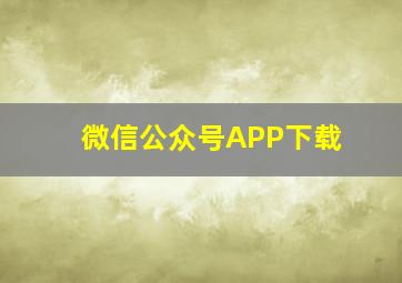 微信公众号APP下载