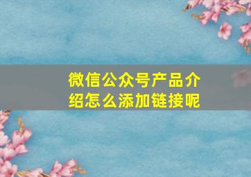 微信公众号产品介绍怎么添加链接呢