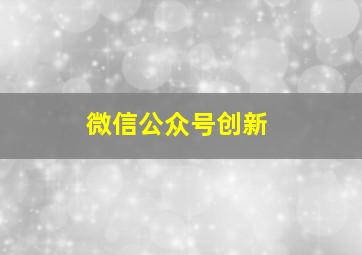 微信公众号创新