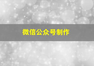 微信公众号制作