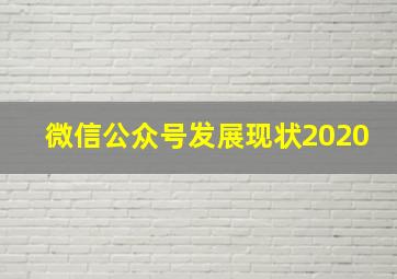 微信公众号发展现状2020