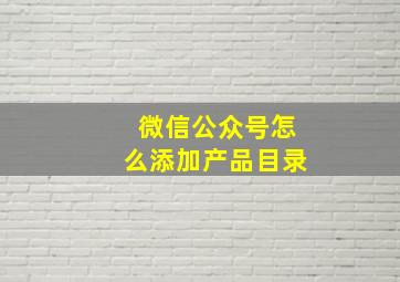 微信公众号怎么添加产品目录