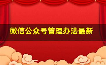 微信公众号管理办法最新