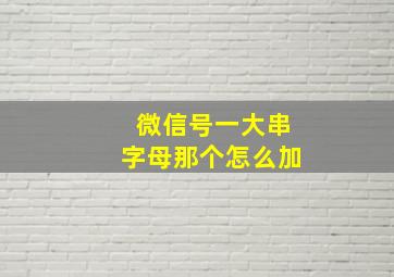 微信号一大串字母那个怎么加