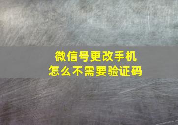 微信号更改手机怎么不需要验证码