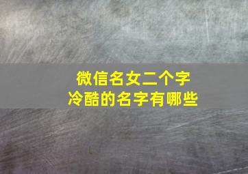 微信名女二个字冷酷的名字有哪些