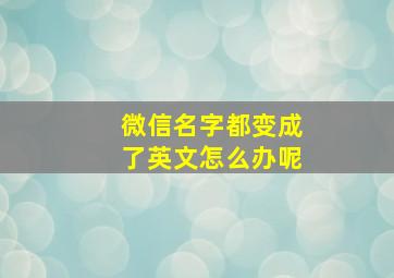 微信名字都变成了英文怎么办呢