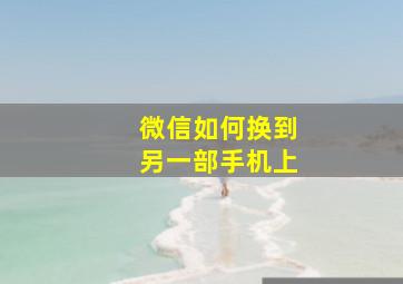 微信如何换到另一部手机上