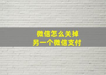 微信怎么关掉另一个微信支付