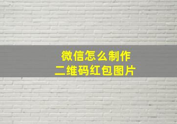 微信怎么制作二维码红包图片