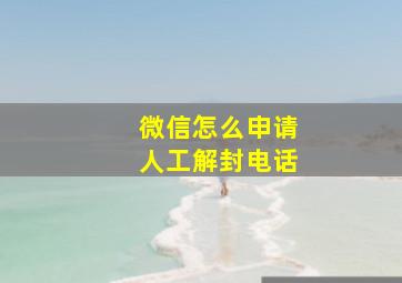 微信怎么申请人工解封电话