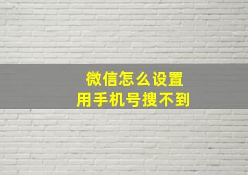 微信怎么设置用手机号搜不到