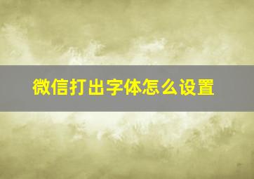 微信打出字体怎么设置