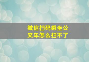 微信扫码乘坐公交车怎么扫不了