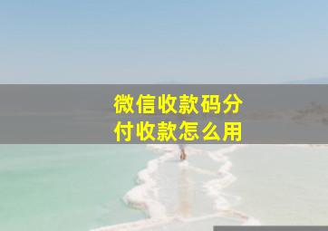 微信收款码分付收款怎么用