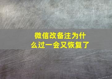 微信改备注为什么过一会又恢复了