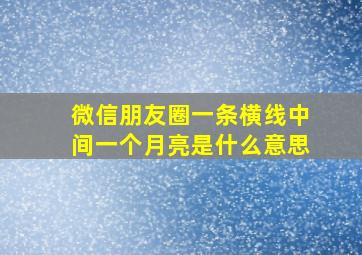 微信朋友圈一条横线中间一个月亮是什么意思