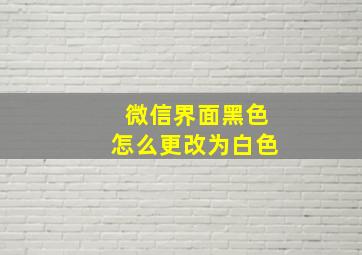 微信界面黑色怎么更改为白色