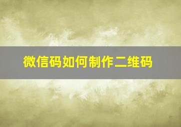 微信码如何制作二维码