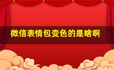 微信表情包变色的是啥啊