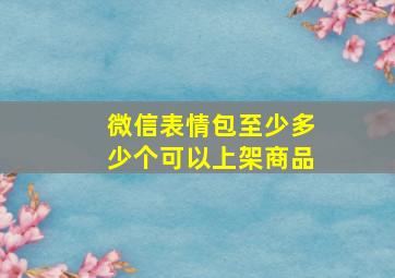 微信表情包至少多少个可以上架商品