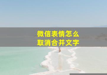 微信表情怎么取消合并文字