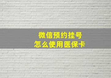 微信预约挂号怎么使用医保卡