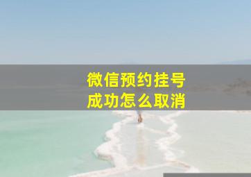 微信预约挂号成功怎么取消