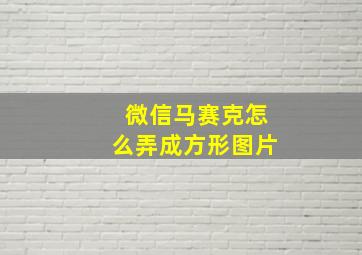 微信马赛克怎么弄成方形图片