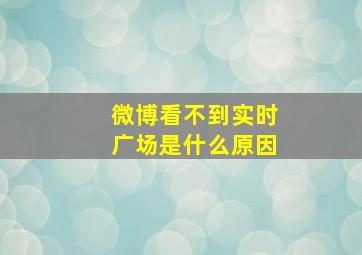 微博看不到实时广场是什么原因