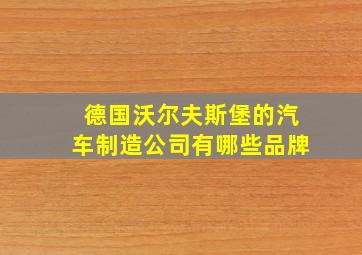 德国沃尔夫斯堡的汽车制造公司有哪些品牌