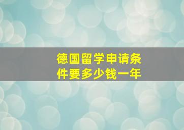 德国留学申请条件要多少钱一年