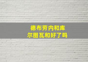 德布劳内和库尔图瓦和好了吗