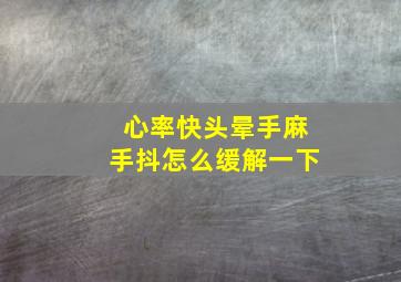 心率快头晕手麻手抖怎么缓解一下