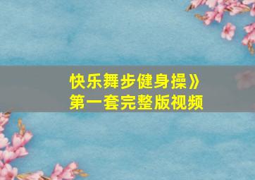 快乐舞步健身操》第一套完整版视频