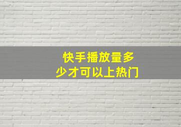 快手播放量多少才可以上热门