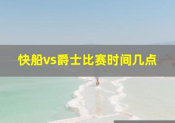 快船vs爵士比赛时间几点