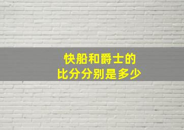 快船和爵士的比分分别是多少