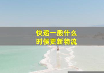 快递一般什么时候更新物流